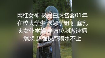 网红女神 极品白虎名器01年在校大学生 米娜学姐 肛塞乳夹女仆学姐 全方位刺激速插爆浆 超强快感喷水不止