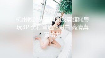 杭州教師夫妻與朋友賓館開房玩3P 全程普通話對白 高清真實給力