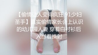 【偷情让人变得疯狂 91少妇圣手】真实偷情家长会上认识的幼儿园人妻 穿着白衬衫后入怼着操射