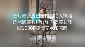 三月最新流出国内厕拍大神路边尾随美女进女厕偷窥美女嘘嘘1080P高清无水印原版