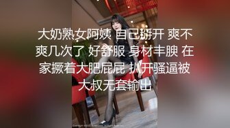 大奶熟女阿姨 自己掰开 爽不爽几次了 好舒服 身材丰腴 在家撅着大肥屁屁 扒开骚逼被大叔无套输出