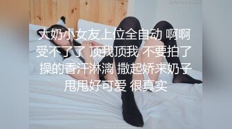 大奶小女友上位全自动 啊啊 受不了了 顶我顶我 不要拍了 操的香汗淋漓 撒起娇来奶子甩甩好可爱 很真实