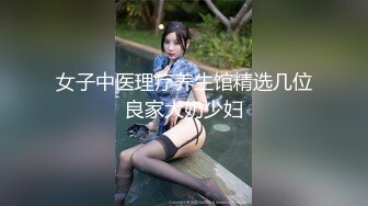 女子中医理疗养生馆精选几位良家大奶少妇