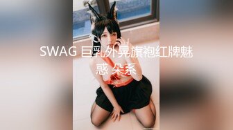 SWAG 巨乳外晃旗袍红牌魅惑 朵系