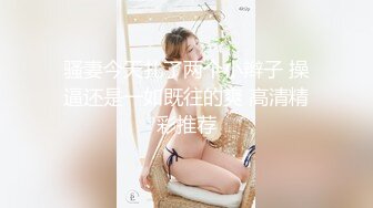 骚妻今天扎了两个小辫子 操逼还是一如既往的爽 高清精彩推荐