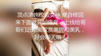 顶点清纯校园女神 晚自修回来下面就开始瘙痒，上线给哥哥们近距离欣赏美屄和美乳，好会聊天哦！