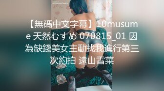 【無碼中文字幕】10musume 天然むすめ 070815_01 因為缺錢美女主動找我進行第三次約拍 遠山雪菜