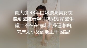 真大膽,98年白嫩漂亮美女夜晚到醫院看望住院男友趁醫生護士不在在病床上操逼啪啪,閑床太小又到地上干,國語!