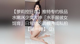 【萝莉控狂喜】推特专约极品水嫩JK少女大神「水手服彼女饲育」日常约炮调教养成私拍【第一弹】 (2)