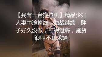 【我有一台拖拉机】精品少妇人妻中途掉线，激战继续，胖子好久没做，干得过瘾，骚货浪叫不止求饶