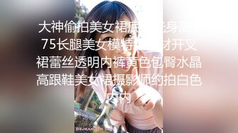 大神偷拍美女裙底风光身高175长腿美女模特级身材开叉裙蕾丝透明内裤黄色包臀水晶高跟鞋美女裙摄影师约拍白色内内