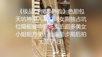 《极品CP魔手外购》色胆包天坑神潜入某公司女厕独占坑位隔板缝中现场实拍超多美女小姐姐方便，脸逼同步前后拍太顶了 (3)