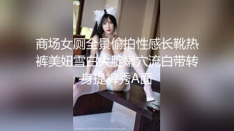 商场女厕全景偷拍性感长靴热裤美妞雪白大腚嫩穴流白带转身提裤秀A面