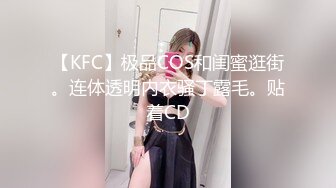 【KFC】极品COS和闺蜜逛街。连体透明内衣骚丁露毛。贴着CD