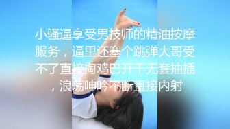 小骚逼享受男技师的精油按摩服务，逼里还塞个跳弹大哥受不了直接掏鸡巴开干无套抽插，浪荡呻吟不断直接内射