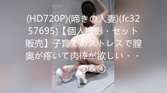 (HD720P)(啼きの人妻)(fc3257695)【個人撮影・セット販売】子育てのストレスで膣奥が疼いて肉棒が欲しい・・・　③＆④