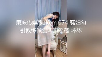 果冻传媒 91kcm 074 骚妇勾引教练做爱叫声淫荡 坏坏