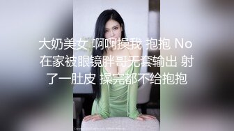 大奶美女 啊啊操我 抱抱 No 在家被眼镜胖哥无套输出 射了一肚皮 操完都不给抱抱