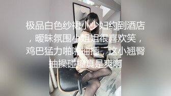 极品白色纱裙小少妇约到酒店，暧昧氛围小姐姐很喜欢笑，鸡巴猛力啪啪抽插，这小翘臀抽操碰撞真是爽啊