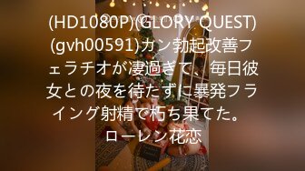 (HD1080P)(GLORY QUEST)(gvh00591)カン勃起改善フェラチオが凄過ぎて、毎日彼女との夜を待たずに暴発フライング射精で朽ち果てた。 ローレン花恋