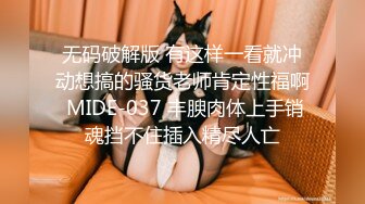 无码破解版 有这样一看就冲动想搞的骚货老师肯定性福啊 MIDE-037 丰腴肉体上手销魂挡不住插入精尽人亡