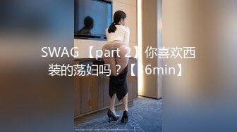 SWAG 【part 2】你喜欢西装的荡妇吗？【36min】