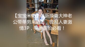 【宝宝米奇】最新换妻大神老公带单男来酒店，极品人妻激情3P，完美露脸必看！