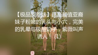 【极品反差婊】超高颜值亚裔妹子粉嫩的乳头与小穴，完美的乳晕与极品奶子，紫薇叫声诱人！ (1)