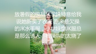 放暑假的极品JK学妹特意给我说她新买了衣服 原来是欠操的JK水手服，小学妹穿JK服总是那么诱人！被操叫的太烧了