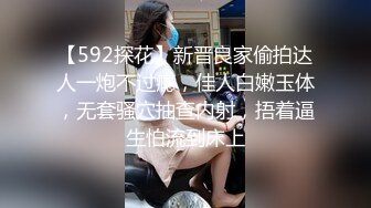 【592探花】新晋良家偷拍达人一炮不过瘾，佳人白嫩玉体，无套骚穴抽查内射，捂着逼生怕流到床上