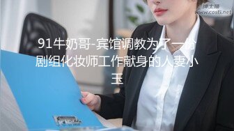 91牛奶哥-宾馆调教为了一份剧组化妆师工作献身的人妻小玉