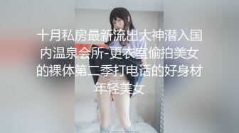 十月私房最新流出大神潜入国内温泉会所-更衣室偷拍美女的裸体第二季打电话的好身材年轻美女