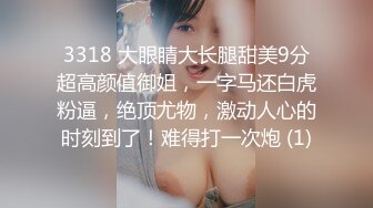 3318 大眼睛大长腿甜美9分超高颜值御姐，一字马还白虎粉逼，绝顶尤物，激动人心的时刻到了！难得打一次炮 (1)