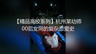 【精品高校系列】杭州某幼师00后女同的复杂恋爱史