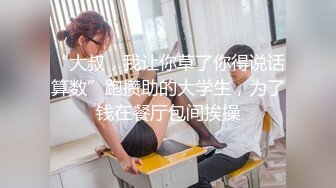 “大叔，我让你草了你得说话算数”跑攒助的大学生，为了钱在餐厅包间挨操