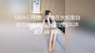 SWAG 什麽...偷偷在衣柜里自慰也被发现!是人家的淫叫声太大吗 茉莉