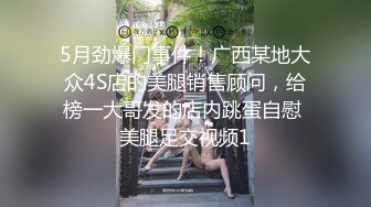 5月劲爆门事件！广西某地大众4S店的美腿销售顾问，给榜一大哥发的店内跳蛋自慰 美腿足交视频1