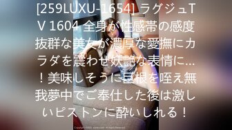 [259LUXU-1654] ラグジュTV 1604 全身が性感帯の感度抜群な美女が濃厚な愛撫にカラダを震わせ妖艶な表情に…！美味しそうに巨根を咥え無我夢中でご奉仕した後は激しいピストンに酔いしれる！