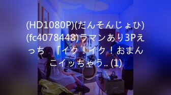 (HD1080P)(だんそんじょひ)(fc4078448)ラマンあり3Pえっち♪「イク！イク！おまんこイッちゃう.. (1)