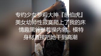 专约少女萝莉大神『唐伯虎』美女幼师性寂寞爬上了我的床 情趣黑丝怼着操内射，模特身材直接把她干到高潮