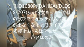 (HD1080P)(DAHLIA)(DLDSS-207)友の彼女だった~奉仕の歓びでスイッチが入り精液が出なくなるまでヌイてくれる極上お○んぽマッサージ~ 芦名ほのか