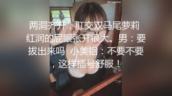 两洞齐开，肛交双马尾萝莉 红润的屁眼张开很大。男：要拔出来吗  小美铝：不要不要，这样插号舒服！