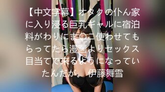 【中文字幕】オタクの仆ん家に入り浸る巨乳ギャルに宿泊料がわりにま〇こ使わせてもらってたら漫画よりセックス目当てで来るようになっていたんだが。 伊藤舞雪