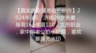 【真实良家反差自拍新作】2024年3月，济南29岁夫妻，身高165体重110，文员职业，家中跟老公拍小视频，喜欢暴露无水印