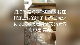 扣扣传媒 QQCM-003 我在探探上约的妹子 粉嫩白虎少女 紧致敏感湿滑蜜穴 娇羞内射中出 美茹