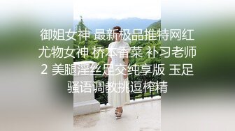 御姐女神 最新极品推特网红尤物女神 桥本香菜 补习老师2 美腿淫丝足交纯享版 玉足骚语调教挑逗榨精