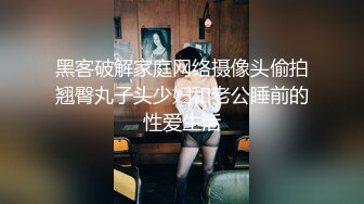 黑客破解家庭网络摄像头偷拍翘臀丸子头少妇和老公睡前的性爱生活