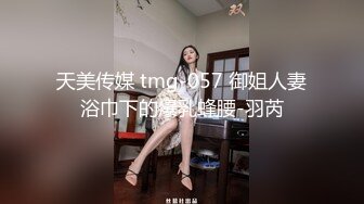 天美传媒 tmg-057 御姐人妻浴巾下的爆乳蜂腰-羽芮