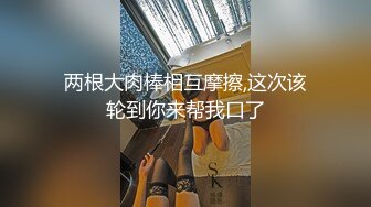 两根大肉棒相互摩擦,这次该轮到你来帮我口了