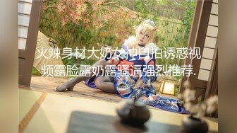 火辣身材大奶女神自拍诱惑视频露脸露奶露骚逼强烈推荐.